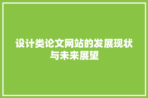 设计类论文网站的发展现状与未来展望 设计类论文网站的发展现状与未来展望 搜狗SEO