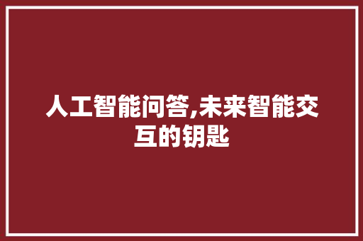 人工智能问答,未来智能交互的钥匙