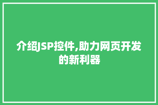 介绍JSP控件,助力网页开发的新利器 介绍JSP控件,助力网页开发的新利器 百度SEO