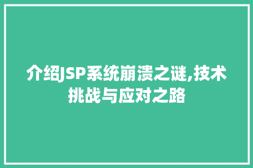 介绍JSP系统崩溃之谜,技术挑战与应对之路 介绍JSP系统崩溃之谜,技术挑战与应对之路 SEO关键词