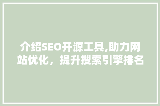 介绍SEO开源工具,助力网站优化，提升搜索引擎排名 介绍SEO开源工具,助力网站优化，提升搜索引擎排名 必应SEO