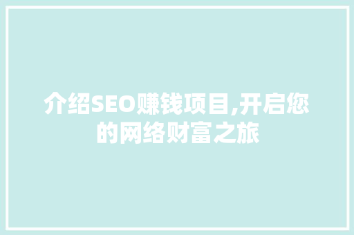介绍SEO赚钱项目,开启您的网络财富之旅 介绍SEO赚钱项目,开启您的网络财富之旅 神马SEO