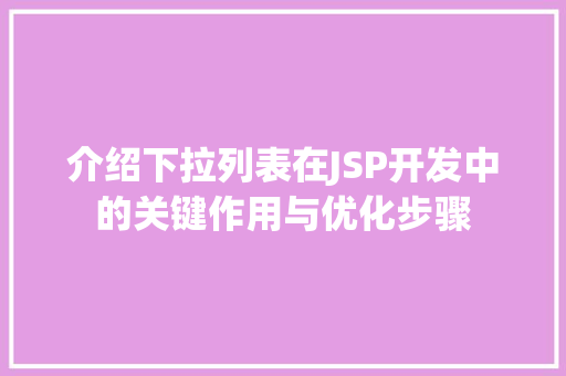 介绍下拉列表在JSP开发中的关键作用与优化步骤