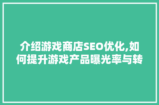 介绍游戏商店SEO优化,如何提升游戏产品曝光率与转化率 介绍游戏商店SEO优化,如何提升游戏产品曝光率与转化率 网站建设公司