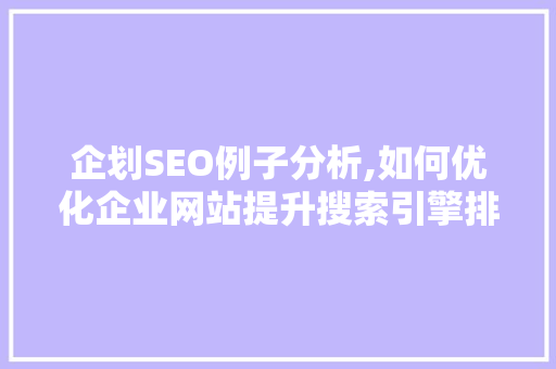 企划SEO例子分析,如何优化企业网站提升搜索引擎排名 神马SEO 企划SEO例子分析,如何优化企业网站提升搜索引擎排名 企划SEO例子分析,如何优化企业网站提升搜索引擎排名 神马SEO