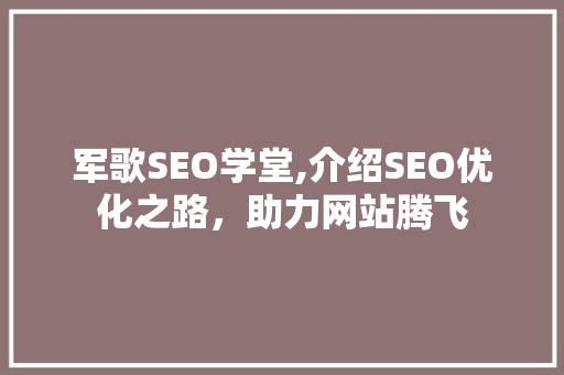 军歌SEO学堂,介绍SEO优化之路，助力网站腾飞