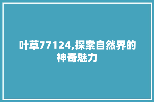 叶草77124,探索自然界的神奇魅力