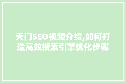 天门SEO视频介绍,如何打造高效搜索引擎优化步骤 天门SEO视频介绍,如何打造高效搜索引擎优化步骤 神马SEO