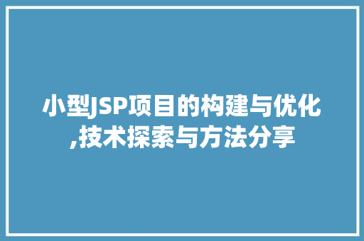 小型JSP项目的构建与优化,技术探索与方法分享 小型JSP项目的构建与优化,技术探索与方法分享 网站建设公司