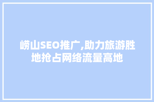 崂山SEO推广,助力旅游胜地抢占网络流量高地