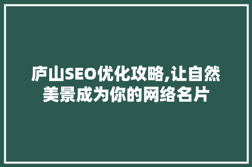 庐山SEO优化攻略,让自然美景成为你的网络名片 庐山SEO优化攻略,让自然美景成为你的网络名片 SEO关键词