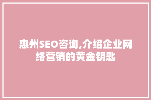 惠州SEO咨询,介绍企业网络营销的黄金钥匙 惠州SEO咨询,介绍企业网络营销的黄金钥匙 搜狗SEO