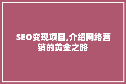 SEO变现项目,介绍网络营销的黄金之路