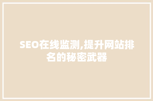 SEO在线监测,提升网站排名的秘密武器 SEO在线监测,提升网站排名的秘密武器 网站建设公司