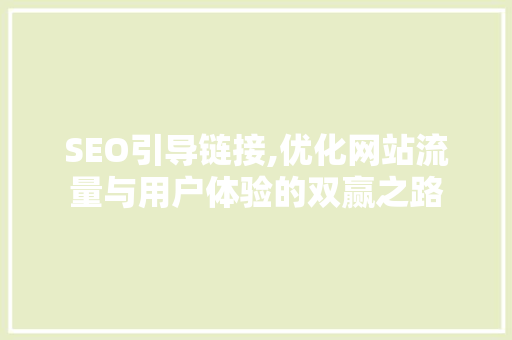 SEO引导链接,优化网站流量与用户体验的双赢之路 SEO引导链接,优化网站流量与用户体验的双赢之路 SEO关键词