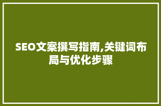 SEO文案撰写指南,关键词布局与优化步骤 SEO文案撰写指南,关键词布局与优化步骤 百度SEO