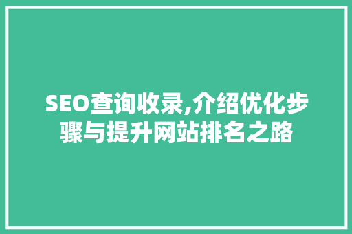 SEO查询收录,介绍优化步骤与提升网站排名之路 SEO查询收录,介绍优化步骤与提升网站排名之路 神马SEO