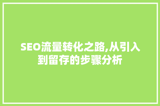 SEO流量转化之路,从引入到留存的步骤分析 SEO流量转化之路,从引入到留存的步骤分析 SEO关键词