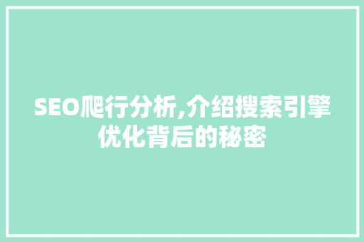 SEO爬行分析,介绍搜索引擎优化背后的秘密