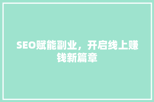 SEO赋能副业，开启线上赚钱新篇章