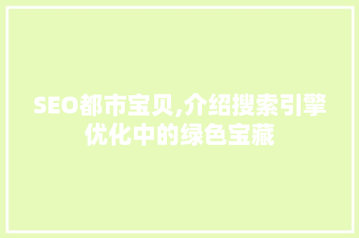 SEO都市宝贝,介绍搜索引擎优化中的绿色宝藏