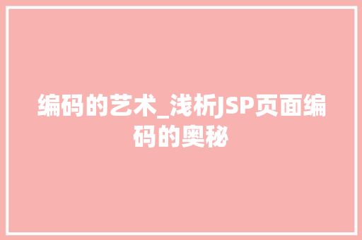 编码的艺术_浅析JSP页面编码的奥秘 编码的艺术_浅析JSP页面编码的奥秘 网站建设公司