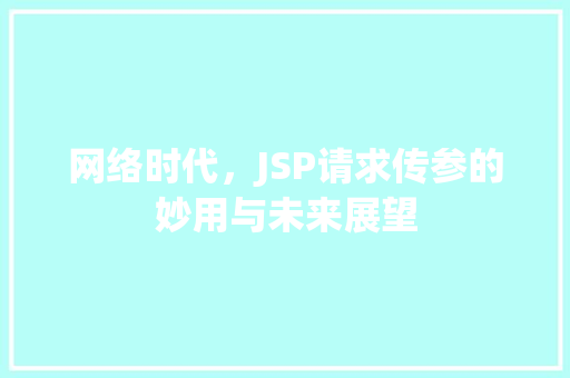 网络时代，JSP请求传参的妙用与未来展望 网络时代，JSP请求传参的妙用与未来展望 搜狗SEO