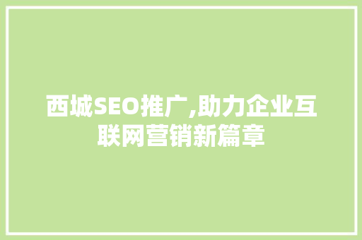 西城SEO推广,助力企业互联网营销新篇章