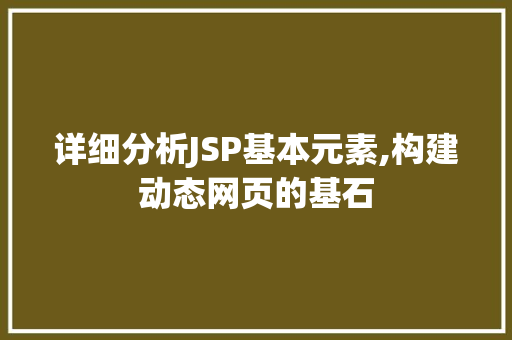 详细分析JSP基本元素,构建动态网页的基石