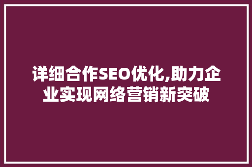 详细合作SEO优化,助力企业实现网络营销新突破