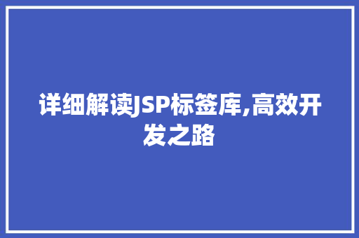 详细解读JSP标签库,高效开发之路 SEO关键词 详细解读JSP标签库,高效开发之路 详细解读JSP标签库,高效开发之路 SEO关键词