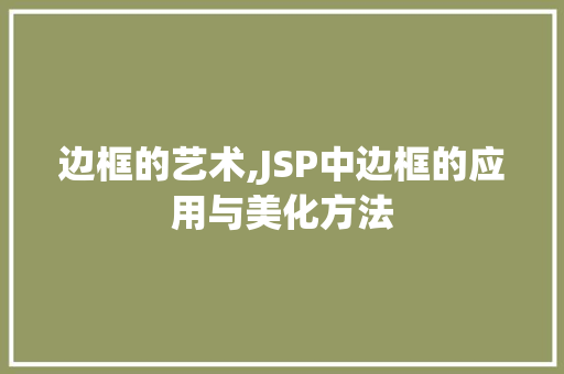 边框的艺术,JSP中边框的应用与美化方法