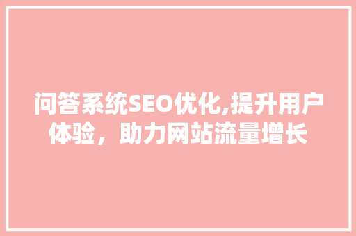 问答系统SEO优化,提升用户体验，助力网站流量增长