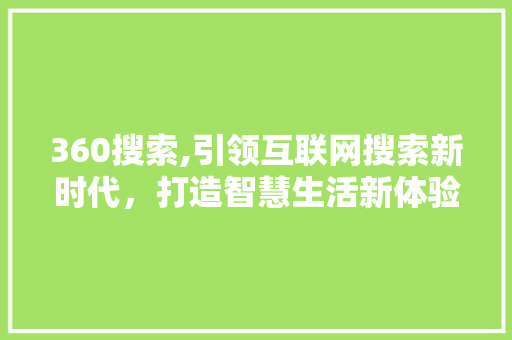 360搜索,引领互联网搜索新时代，打造智慧生活新体验 360搜索,引领互联网搜索新时代，打造智慧生活新体验 SEO关键词