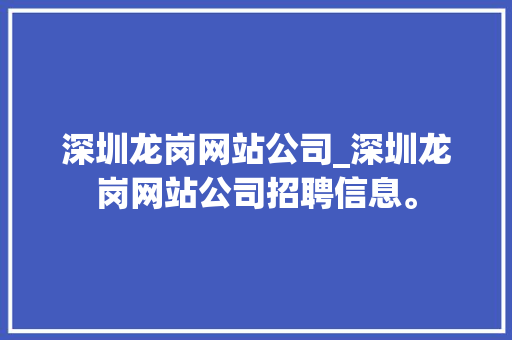 深圳龙岗网站公司_深圳龙岗网站公司招聘信息。 深圳龙岗网站公司_深圳龙岗网站公司招聘信息。 网站建设公司