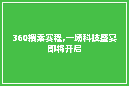 360搜索赛程,一场科技盛宴即将开启 360搜索赛程,一场科技盛宴即将开启 搜狗SEO
