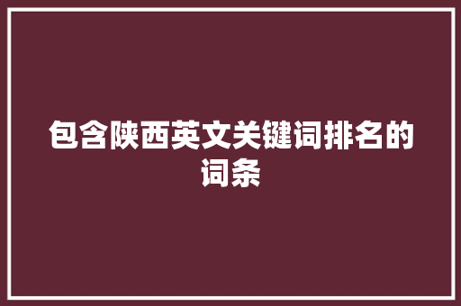 包含陕西英文关键词排名的词条 包含陕西英文关键词排名的词条 SEO关键词