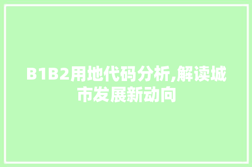 B1B2用地代码分析,解读城市发展新动向