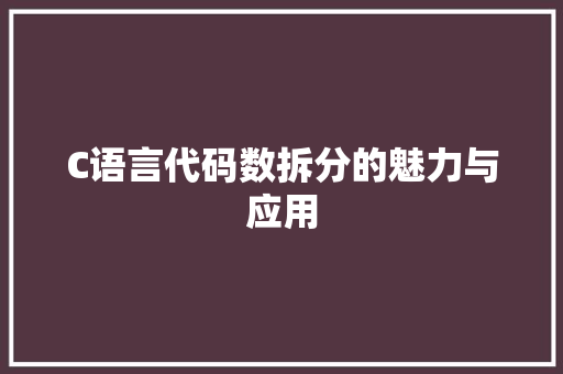 C语言代码数拆分的魅力与应用