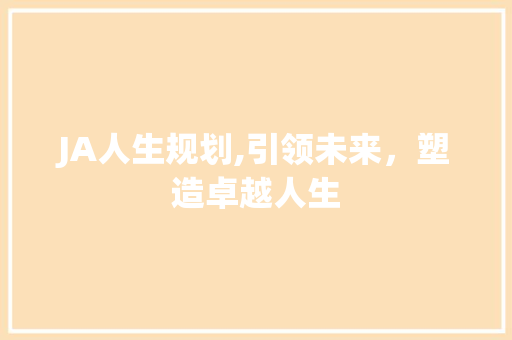JA人生规划,引领未来，塑造卓越人生