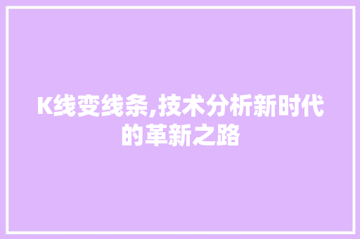 K线变线条,技术分析新时代的革新之路