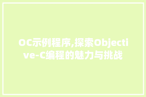 OC示例程序,探索Objective-C编程的魅力与挑战