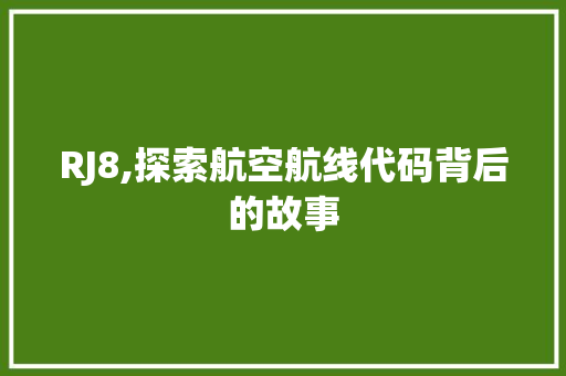 RJ8,探索航空航线代码背后的故事