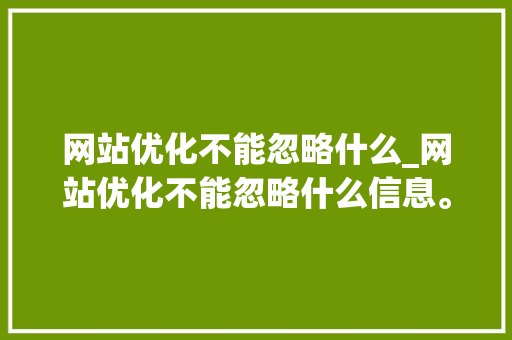 网站优化不能忽略什么_网站优化不能忽略什么信息。 网站优化不能忽略什么_网站优化不能忽略什么信息。 必应SEO