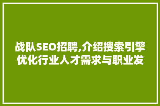 战队SEO招聘,介绍搜索引擎优化行业人才需求与职业发展 战队SEO招聘,介绍搜索引擎优化行业人才需求与职业发展 SEO关键词
