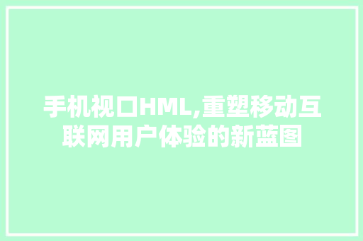 手机视口HML,重塑移动互联网用户体验的新蓝图 必应SEO