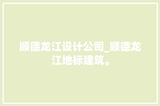 顺德龙江设计公司_顺德龙江地标建筑。 网站建设公司 顺德龙江设计公司_顺德龙江地标建筑。 顺德龙江设计公司_顺德龙江地标建筑。 网站建设公司