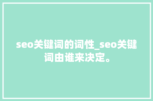 seo关键词的词性_seo关键词由谁来决定。 seo关键词的词性_seo关键词由谁来决定。 SEO关键词