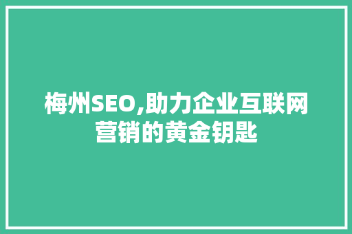 梅州SEO,助力企业互联网营销的黄金钥匙 梅州SEO,助力企业互联网营销的黄金钥匙 必应SEO