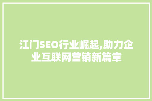江门SEO行业崛起,助力企业互联网营销新篇章 江门SEO行业崛起,助力企业互联网营销新篇章 网站建设公司